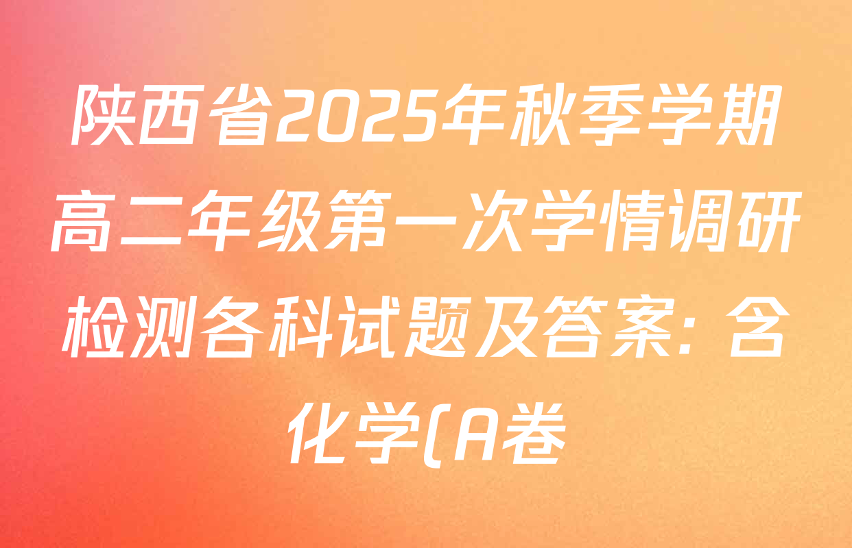 陕西省2025年秋季学期高二年级第一次学情调研检测各科试题及答案: 含化学(A卷) 历史 生物试卷解析 陕西省2025年秋季学期高二年级第一次学情调研检测各科试题及答案: 含化学(A卷) 历史 生物试卷解析